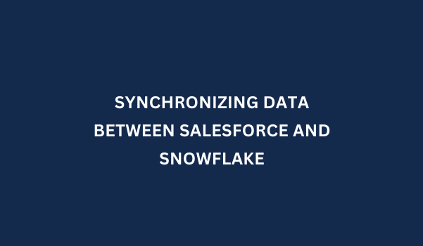 SYNCHRONIZING DATA BETWEEN SALESFORCE AND SNOWFLAKE