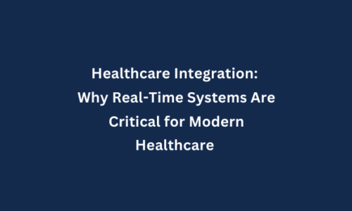 Healthcare Integration: Why Real-Time Systems Are Critical for Modern Healthcare 