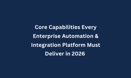 Core Capabilities Every Enterprise Automation & Integration Platform Must Deliver in 2026